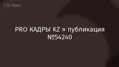PRO КАДРЫ KZ » публикация №54240