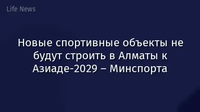 Новые спортивные объекты не будут строить в Алматы к Азиаде-2029 – Минспорта