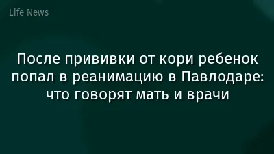 После прививки от кори ребенок попал в реанимацию в Павлодаре: что говорят мать и врачи