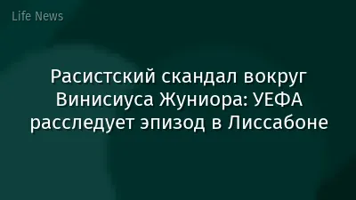 Расистский скандал вокруг Винисиуса Жуниора: УЕФА расследует эпизод в Лиссабоне