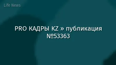 PRO КАДРЫ KZ » публикация №53363