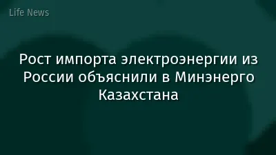 Рост импорта электроэнергии из России объяснили в Минэнерго Казахстана