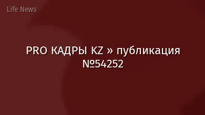 PRO КАДРЫ KZ » публикация №54252