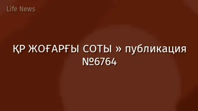 ҚР ЖОҒАРҒЫ СОТЫ » публикация №6764