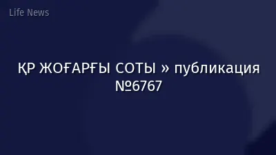 ҚР ЖОҒАРҒЫ СОТЫ » публикация №6767