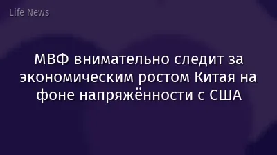 МВФ внимательно следит за экономическим ростом Китая на фоне напряжённости с США