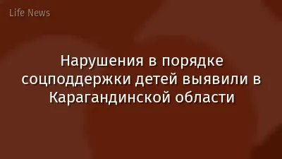 Нарушения в порядке соцподдержки детей выявили в Карагандинской области