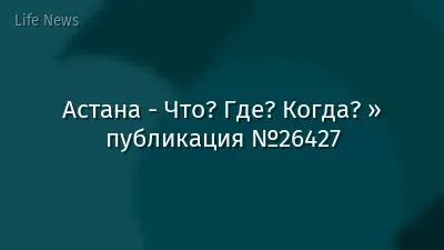 Астана - Что? Где? Когда? » публикация №26427