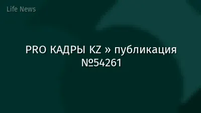 PRO КАДРЫ KZ » публикация №54261