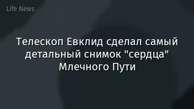 Телескоп Евклид сделал самый детальный снимок "сердца" Млечного Пути
