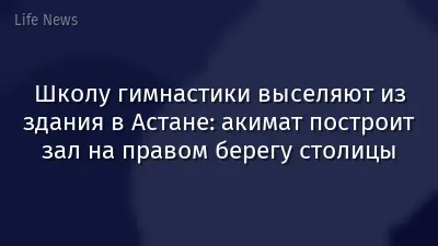 Школу гимнастики выселяют из здания в Астане: акимат построит зал на правом берегу столицы