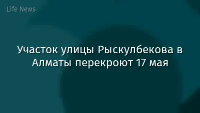 Участок улицы Рыскулбекова в Алматы перекроют 17 мая