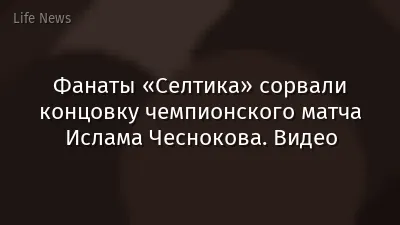 Фанаты «Селтика» сорвали концовку чемпионского матча Ислама Чеснокова. Видео