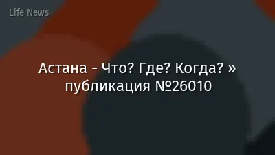 Астана - Что? Где? Когда? » публикация №26010