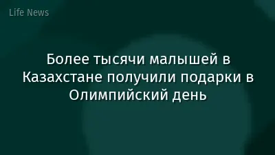 Более тысячи малышей в Казахстане получили подарки в Олимпийский день