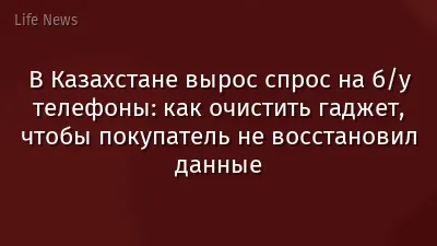 В Казахстане вырос спрос на б/у телефоны: как очистить гаджет, чтобы покупатель не восстановил данные