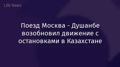 Поезд Москва - Душанбе возобновил движение с остановками в Казахстане