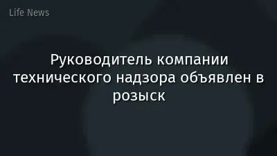 Руководитель компании технического надзора объявлен в розыск