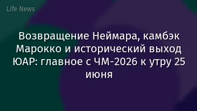 Возвращение Неймара, камбэк Марокко и исторический выход ЮАР: главное с ЧМ-2026 к утру 25 июня