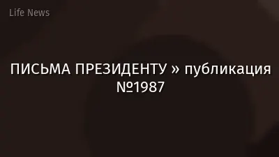 ПИСЬМА ПРЕЗИДЕНТУ » публикация №1987
