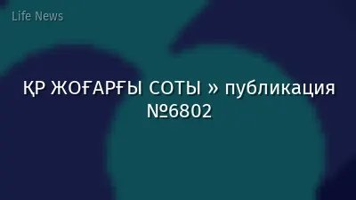 ҚР ЖОҒАРҒЫ СОТЫ » публикация №6802