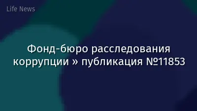 Фонд-бюро расследования коррупции » публикация №11853