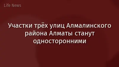 Участки трёх улиц Алмалинского района Алматы станут односторонними