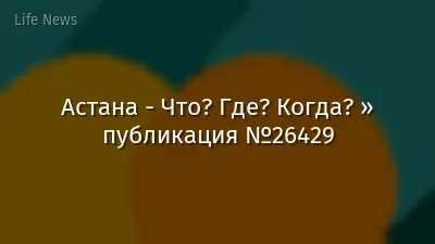 Астана - Что? Где? Когда? » публикация №26429