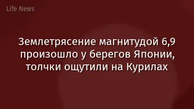 Землетрясение магнитудой 6,9 произошло у берегов Японии, толчки ощутили на Курилах