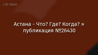 Астана - Что? Где? Когда? » публикация №26430