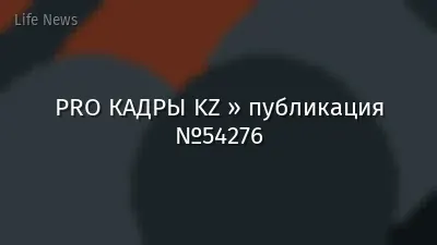 PRO КАДРЫ KZ » публикация №54276