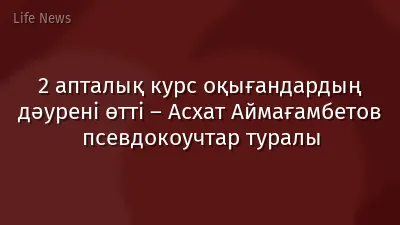 2 апталық курс оқығандардың дәурені өтті – Асхат Аймағамбетов псевдокоучтар туралы