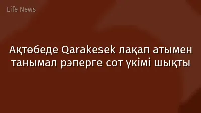 Ақтөбеде Qarakesek лақап атымен танымал рэперге сот үкімі шықты