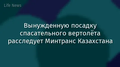 Вынужденную посадку спасательного вертолёта расследует Минтранс Казахстана