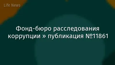 Фонд-бюро расследования коррупции » публикация №11861