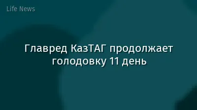 Главред КазТАГ продолжает голодовку 11 день