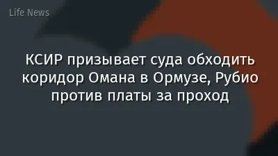 КСИР призывает суда обходить коридор Омана в Ормузе, Рубио против платы за проход