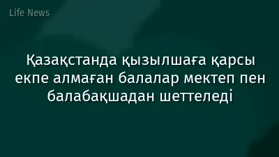 Қазақстанда қызылшаға қарсы екпе алмаған балалар мектеп пен балабақшадан шеттеледі