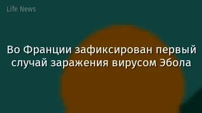 Во Франции зафиксирован первый случай заражения вирусом Эбола