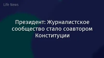 Президент: Журналистское сообщество стало соавтором Конституции