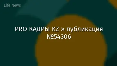 PRO КАДРЫ KZ » публикация №54306