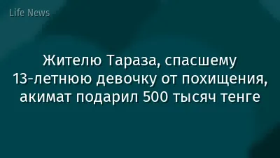 Жителю Тараза, спасшему 13-летнюю девочку от похищения, акимат подарил 500 тысяч тенге
