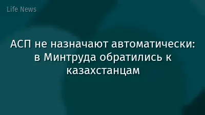АСП не назначают автоматически: в Минтруда обратились к казахстанцам