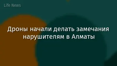 Дроны начали делать замечания нарушителям в Алматы