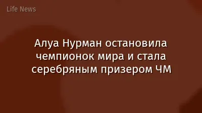 Алуа Нурман остановила чемпионок мира и стала серебряным призером ЧМ