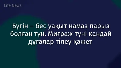 Бүгін – бес уақыт намаз парыз болған түн. Миғраж түні қандай дұғалар тілеу қажет