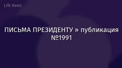 ПИСЬМА ПРЕЗИДЕНТУ » публикация №1991