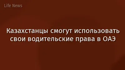 Казахстанцы смогут использовать свои водительские права в ОАЭ