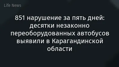 851 нарушение за пять дней: десятки незаконно переоборудованных автобусов выявили в Карагандинской области