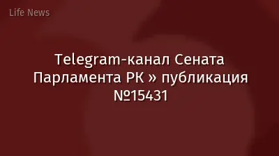 Telegram-канал Сената Парламента РК » публикация №15431